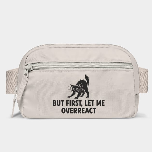 But First, Let Me Overreact Drama Queen Sarcastic Attitude by Anticorporati