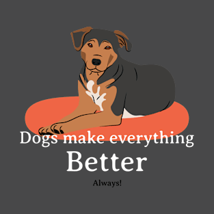 Dogs make everything better T-Shirt