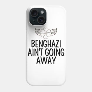 #BenghaziAintGoingAway Benghazi Ain't Going Away Phone Case