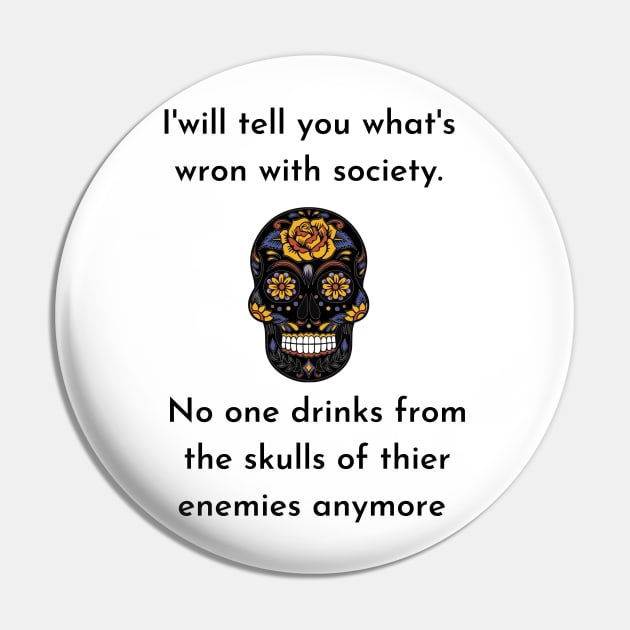 Wrong Society Humor quote Idea 2020 Drink From The Skull Of Your Enemies Pin by flooky