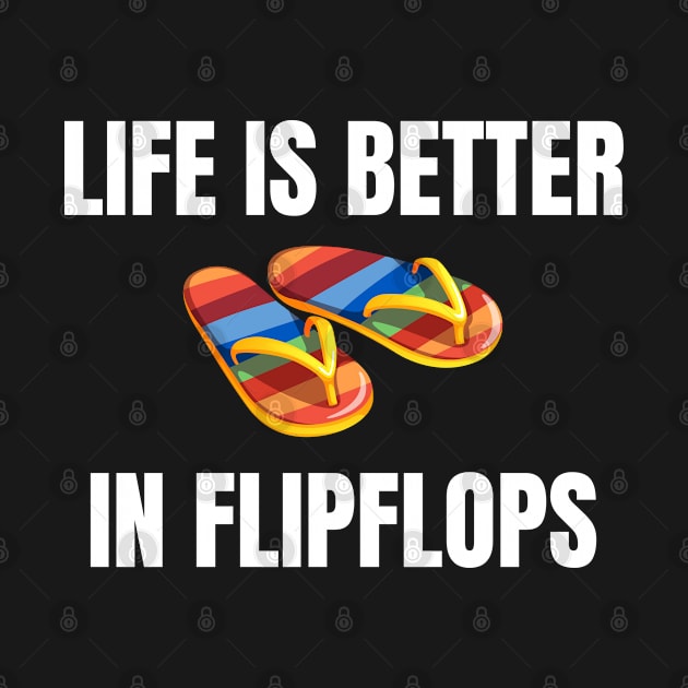 Life is Better in Flip Flops Summer Beach Garment by ChestifyDesigns