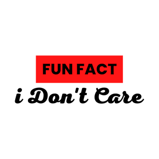 fun fact i dont care T-Shirt