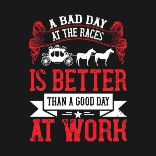 a bad day at the races is better than a good day at work T-Shirt