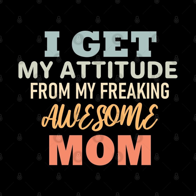 I get my attitude from my freaking awesome mom by aktiveaddict