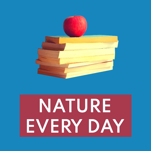 Nature Every Day - Nature and Books Lovers Mood Design T-Shirt by Lively Nature