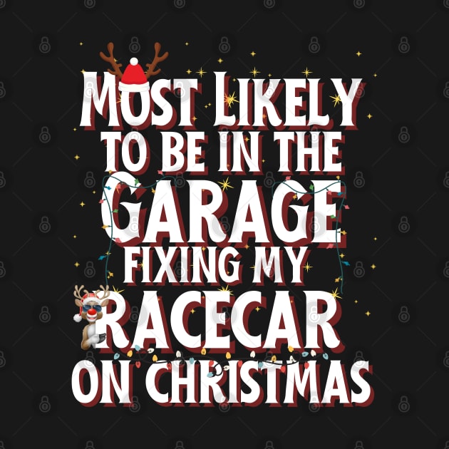 Most Likely To Be In The Garage Fixing My Racecar On Christmas Funny Xmas Racing Cars Christmas Lights Reindeer by Carantined Chao$