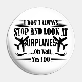 i don't always stop and look at airplanes Pin