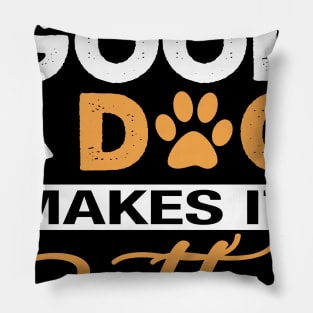 Life Is Good A Dog Makes It Better For Dog Lovers Pillow
