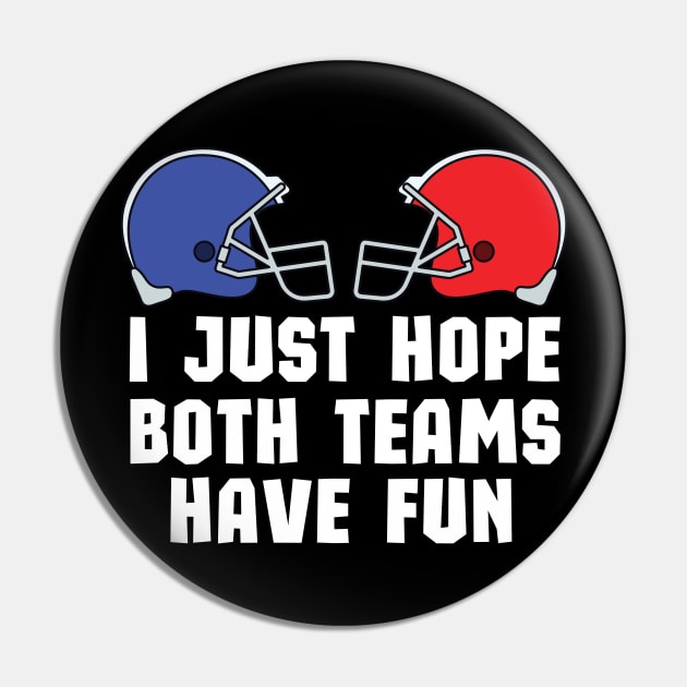 I Just Hope Both Teams Have Fun - Funny Super Bowl Party Team Spirit Saying Pin by KAVA-X