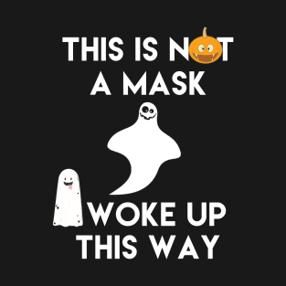 This is Not a Mask I Woke Up This Way T-Shirt