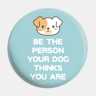 Be the Person Your Dog Thinks You Are Pin