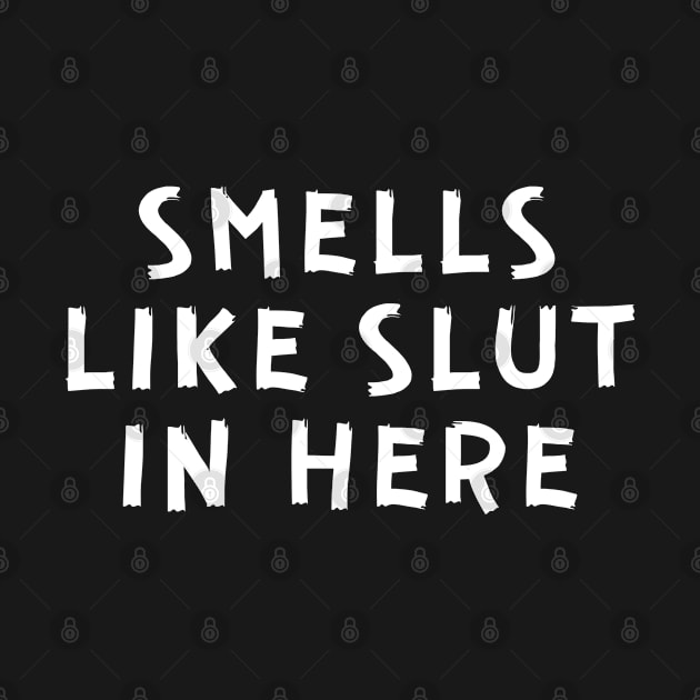 Smells Like Slut In Here by oneduystore