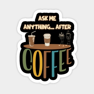 Ask me anything... after coffee Magnet