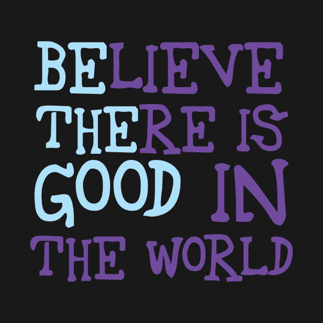 Be The Good - Believe There is Good in the World by twizzler3b