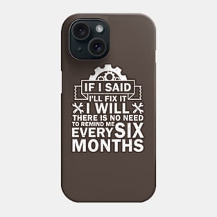 If I Said I'll Fix It I Will There Is No Need To Remind Me Phone Case