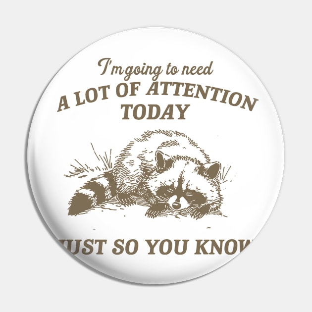 I Need A Lot Of Attention Today Just So You Know Retro T-Shirt, Funny Raccoon Lovers T-shirt, Trash Panda Shirt, Vintage 90s Gag Unisex Pin by Hamza Froug