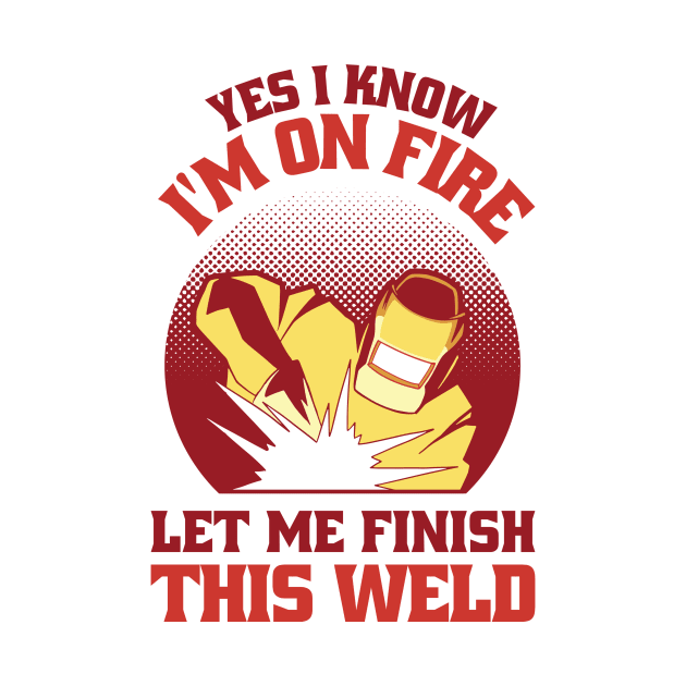 Yes I Know Im On Fire Let Me Finish This Weld Funny Welding by Visual Vibes