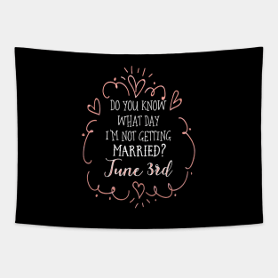 Do you know what day I'm not getting married? June 3rd Tapestry