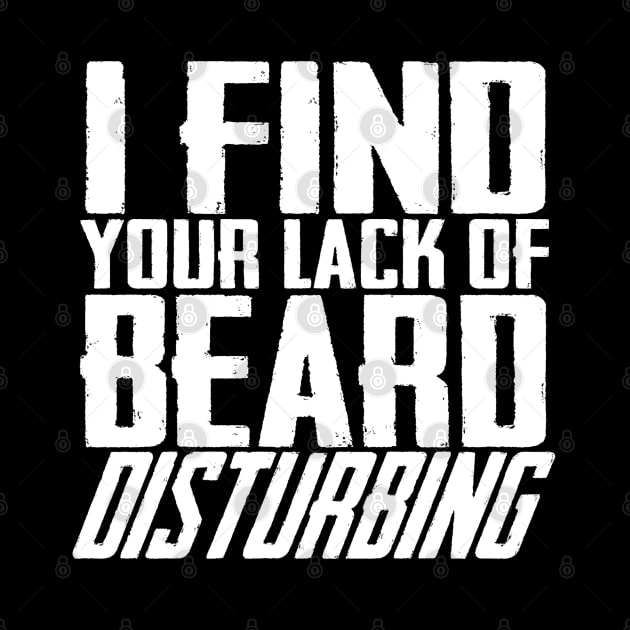 I Find Your Lack Of Beard Disturbing by AngryMongoAff