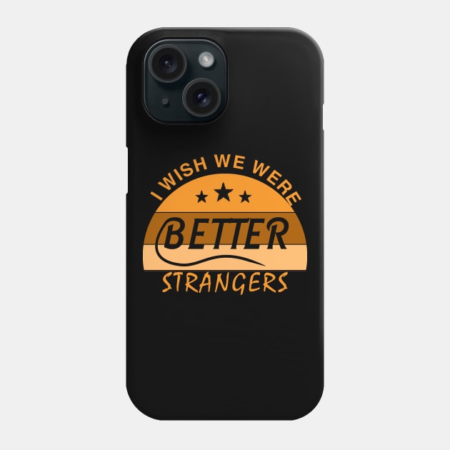 I WISH  WE  WERE  BETTER  STRANGERS_ T shirt Phone Case by mqeshta