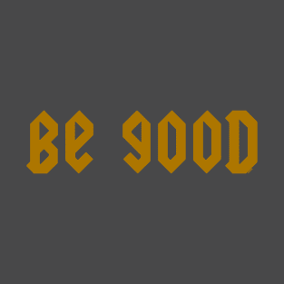 Be Good T-Shirt