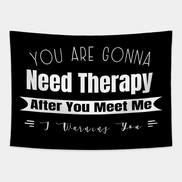 You Are Gonna Need Therapy After You Meet Me Tapestry by GloriaArts⭐⭐⭐⭐⭐