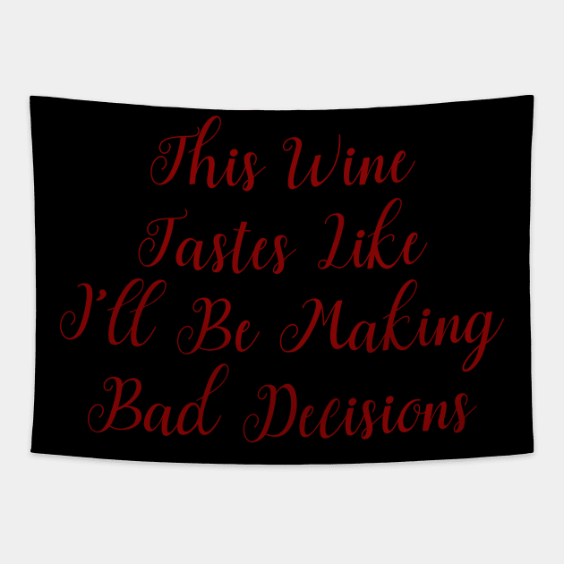 This Wine Tastes Like I'll be Making Bad Decisions Tapestry by LucyMacDesigns
