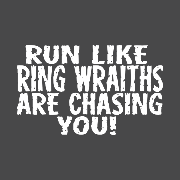 Run Like Ring Wraiths Are Chasing You by masciajames