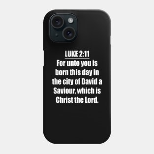 Luke 2:11 KJV "For unto you is born this day in the city of David a Saviour, which is Christ the Lord." Phone Case
