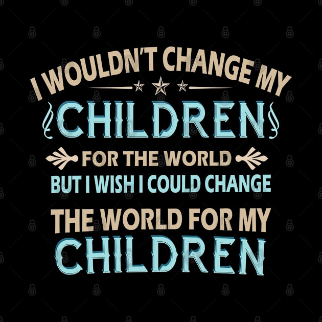 I Wouldn't Change My Children For The World Family Tshirt by Rezaul