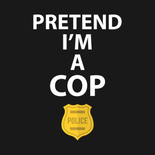 Pretend Im a Cop Halloween Poice Costume Funny Party Officer Theme Last Scary Outfit T-Shirt