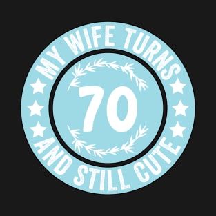 My Wife Turns 70 And Still Cute Funny birthday quote T-Shirt