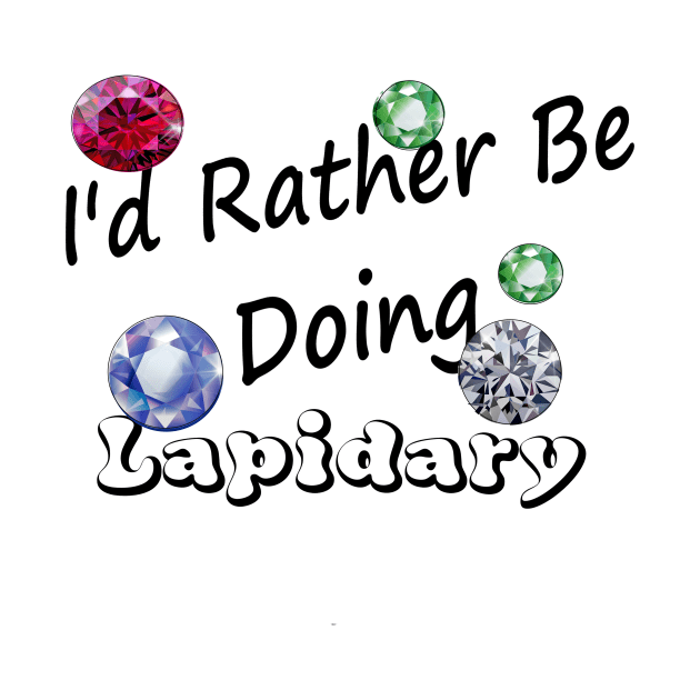 I'd Rather be doing lapidary Edit by Darksun's Designs