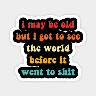 Vintage I May Be Old But Got To See The World Before It Went To Sh!t Magnet