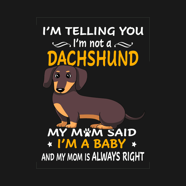 I'm Telling You I'm Not A Dachshund My Mom Said I'm A Baby And My Mom Always Right by Drakes