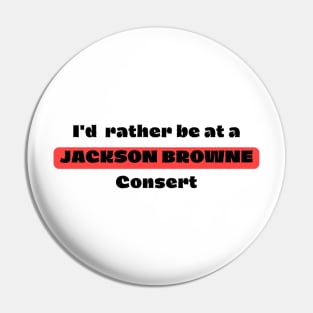 I'd Rather Be At A JACKSON BROWNE Consert Pin