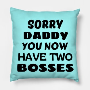 Sorry Daddy You Now Have Two Bosses Pillow