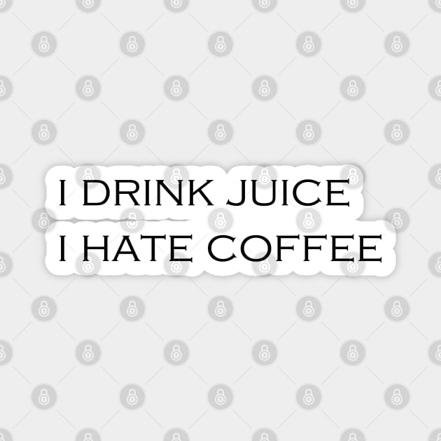 I DRINK JUICE - I HATE COFFEE Magnet by Tilila