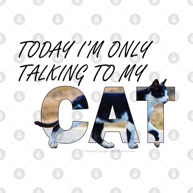 Today I'm only talking to my cat - black and white cat oil painting word art by DawnDesignsWordArt