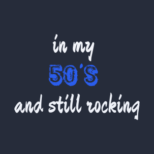In my 50's and still rocking! T-Shirt