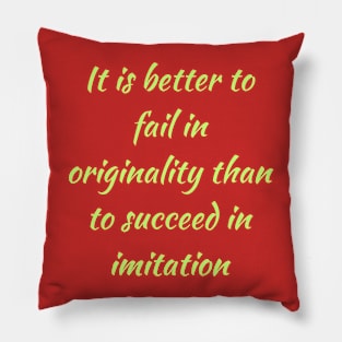 It is better to fail in originality than to succeed in imitation Pillow