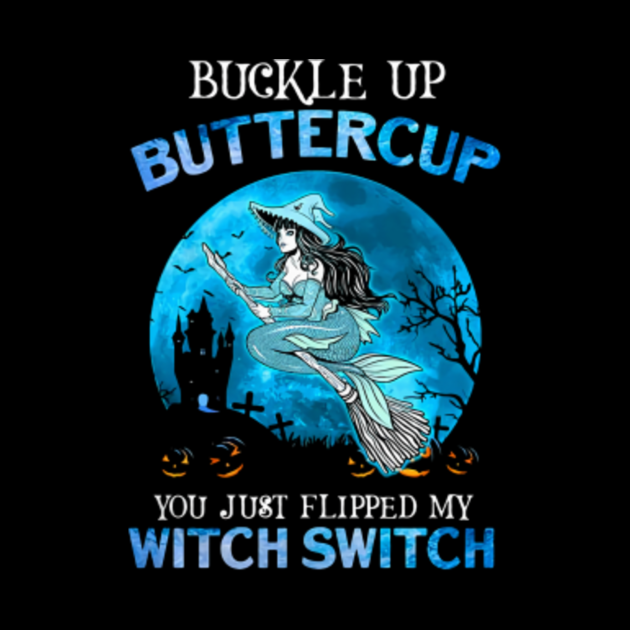 buckle up buttercup you flipped my witch switch