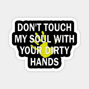 don't touch my soul with your dirty hands Magnet