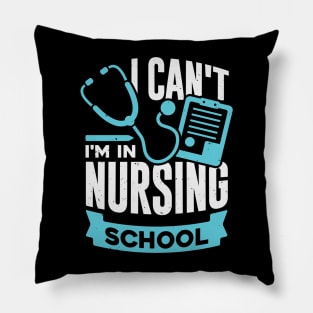 I Can't I'm In Nursing School Pillow