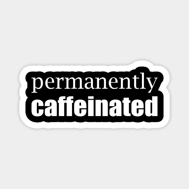 Permanently Caffeinated Magnet by Magniftee