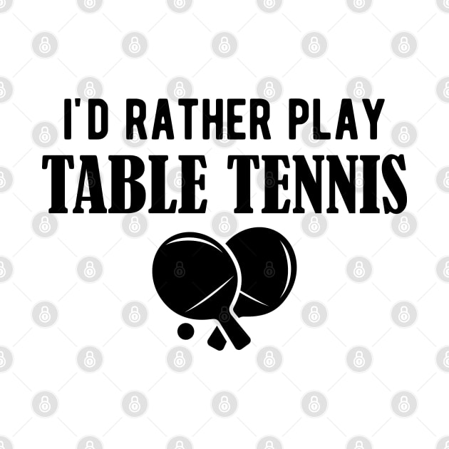 Table Tennis - I'd rather play table tennis by KC Happy Shop