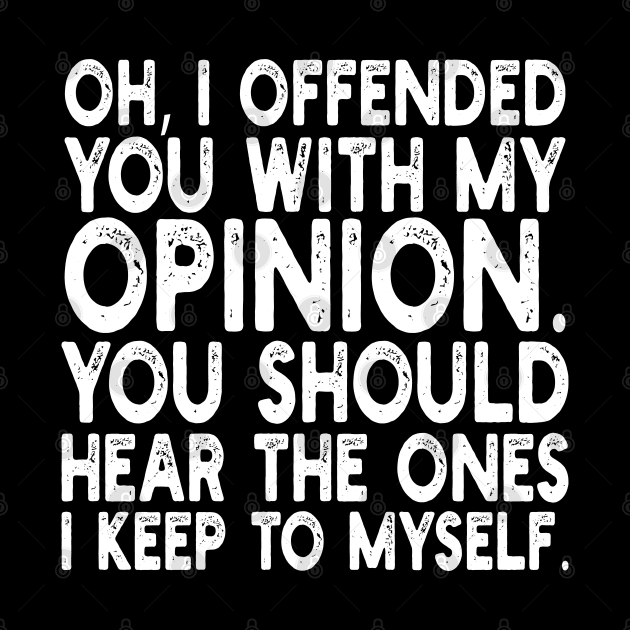 Oh, I Offended You With My Opinion You Should Hear The Ones i keep to myself by mdr design