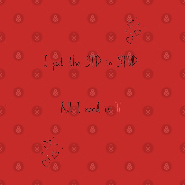 I put the STD in STUD all I need is you funny valentines pickup line by Fafi