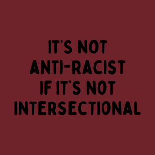 It's not anti-racist if it's not intersectional design T-Shirt