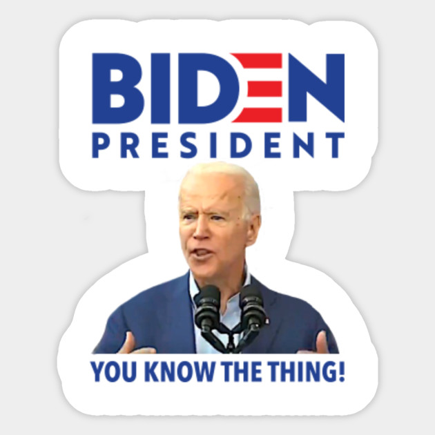 Biden 2020 You Know The Thing Joe Biden Sticker Teepublic